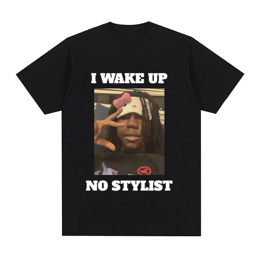 I Wake Up No Stylist T Shirts