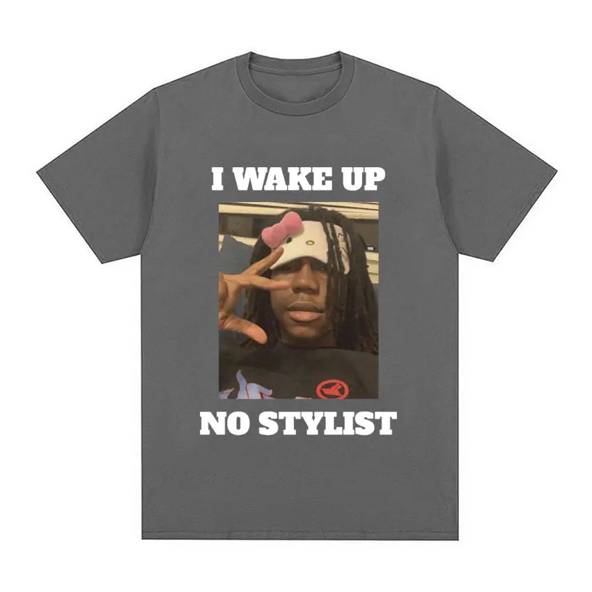 I Wake Up No Stylist T Shirts