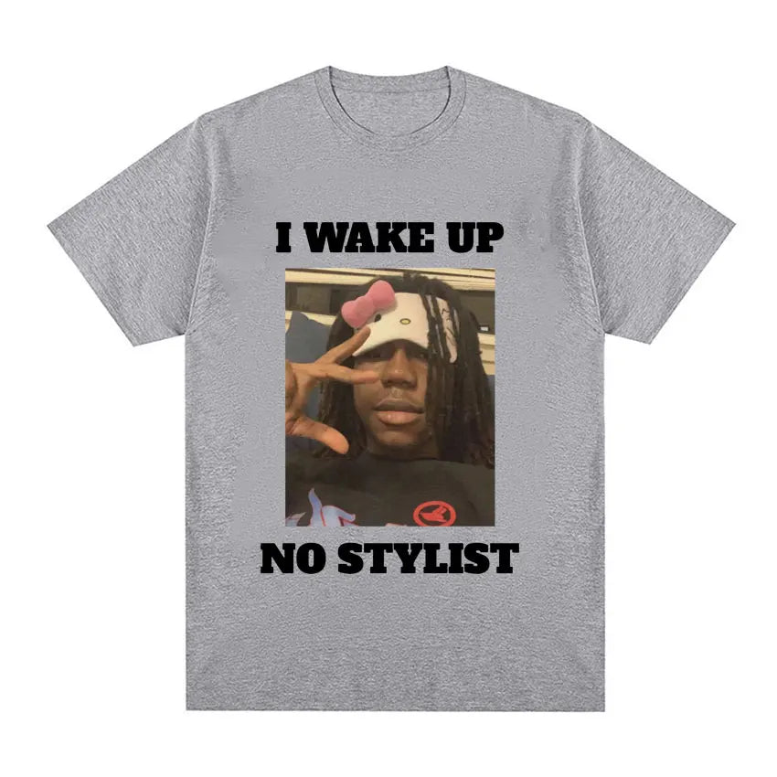 I Wake Up No Stylist T Shirts
