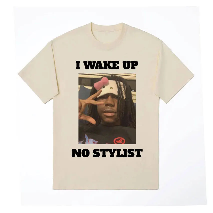 I Wake Up No Stylist T Shirts