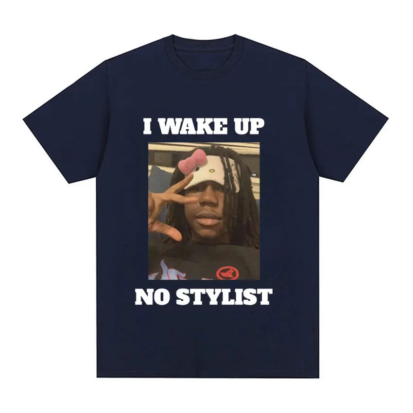 I Wake Up No Stylist T Shirts