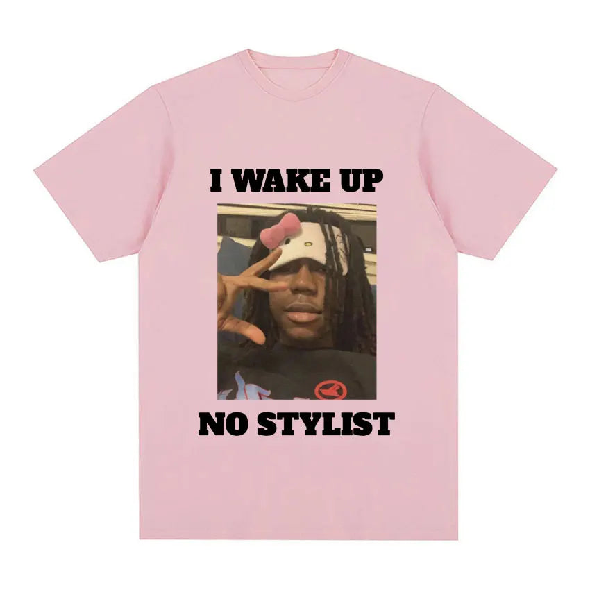 I Wake Up No Stylist T Shirts